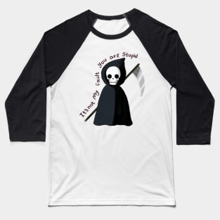 Cute Grim reaper, it's not my fault you are stupid Baseball T-Shirt